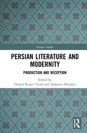 Persian Literature and Modernity: Production and Reception de Hamid Rezaei Yazdi