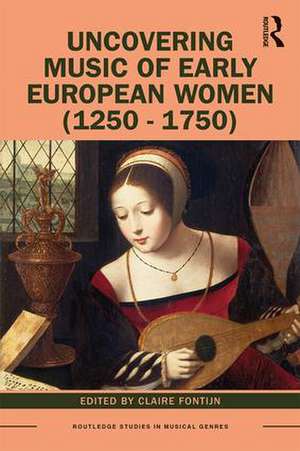 Uncovering Music of Early European Women (1250-1750) de Claire Fontijn