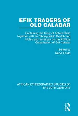 Efik Traders of Old Calabar: Containing the Diary of Antera Duke together with an Ethnographic Sketch and Notes and an Essay on the Political Organization of Old Calabar de Daryll Forde