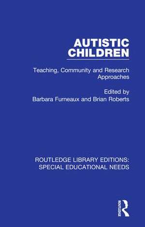 Autistic Children: Teaching, Community and Research Approaches de Barbara Furneaux