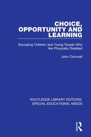 Choice, Opportunity and Learning: Educating Children and Young People Who Are Physically Disabled de John Cornwall