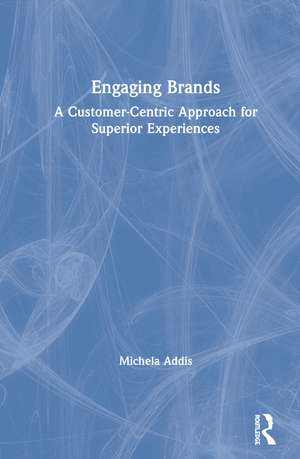 Engaging Brands: A Customer-Centric Approach for Superior Experiences de Michela Addis