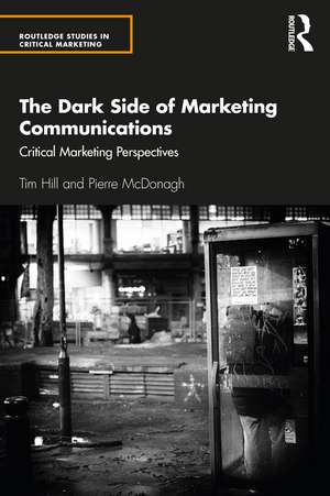 The Dark Side of Marketing Communications: Critical Marketing Perspectives de Tim Hill