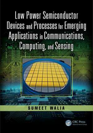 Low Power Semiconductor Devices and Processes for Emerging Applications in Communications, Computing, and Sensing de Sumeet Walia