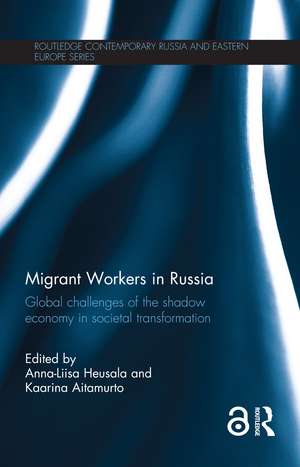 Migrant Workers in Russia: Global Challenges of the Shadow Economy in Societal Transformation de Anna-Liisa Heusala