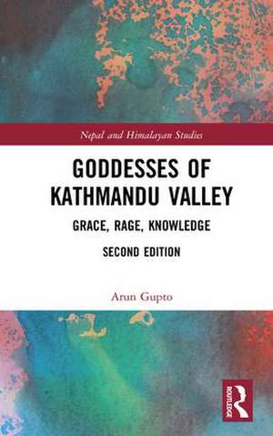 Goddesses of Kathmandu Valley: Grace, Rage, Knowledge de Arun Gupto