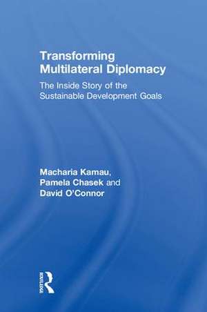 Transforming Multilateral Diplomacy: The Inside Story of the Sustainable Development Goals de Macharia Kamau