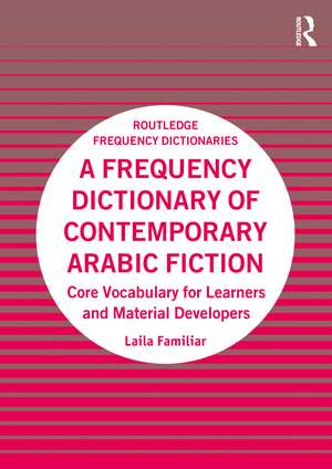 A Frequency Dictionary of Contemporary Arabic Fiction: Core Vocabulary for Learners and Material Developers de Laila Familiar