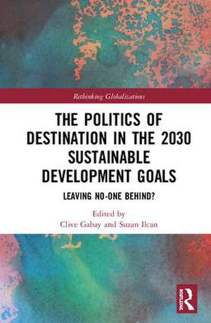 The Politics of Destination in the 2030 Sustainable Development Goals: Leaving No-one Behind? de Clive Gabay