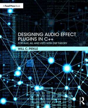 Designing Audio Effect Plugins in C++: For AAX, AU, and VST3 with DSP Theory de Will Pirkle