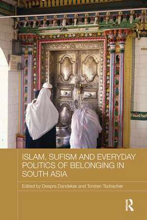 Islam, Sufism and Everyday Politics of Belonging in South Asia de Deepra Dandekar