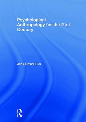 Psychological Anthropology for the 21st Century de Jack David Eller