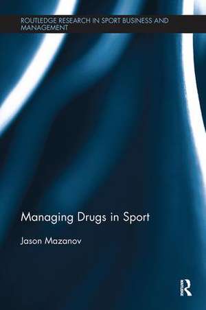 Managing Drugs in Sport de Jason Mazanov