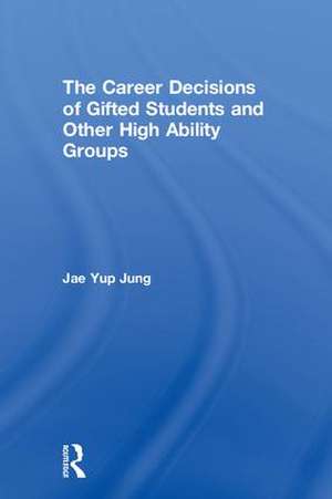 The Career Decisions of Gifted Students and Other High Ability Groups de Jae Yup Jung