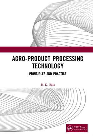 Agro-Product Processing Technology: Principles and Practice de B K Bala