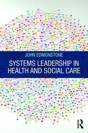 Systems Leadership in Health and Social Care de John Edmonstone