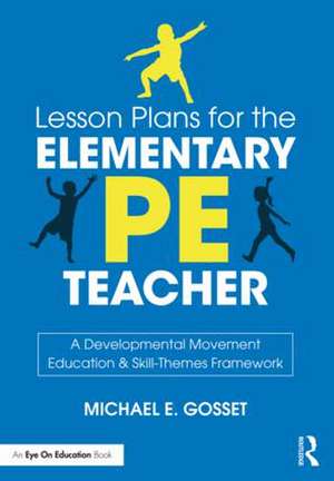 Lesson Plans for the Elementary PE Teacher: A Developmental Movement Education & Skill-Themes Framework de Michael E. Gosset