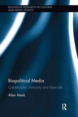 Biopolitical Media: Catastrophe, Immunity and Bare Life de Allen Meek