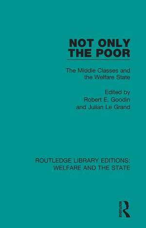 Not Only the Poor: The Middle Classes and the Welfare State de Robert E Goodin