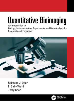 Quantitative Bioimaging: An Introduction to Biology, Instrumentation, Experiments, and Data Analysis for Scientists and Engineers de Raimund J. Ober