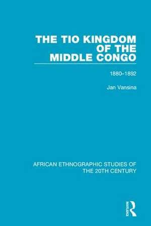 The Tio Kingdom of The Middle Congo: 1880-1892 de Jan Vansina