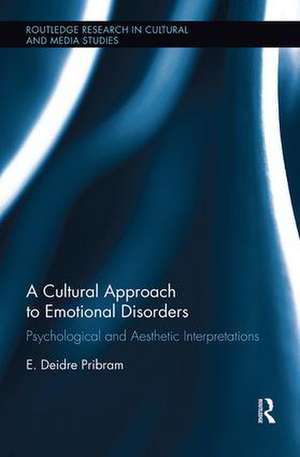 A Cultural Approach to Emotional Disorders: Psychological and Aesthetic Interpretations de E. Deidre Pribram