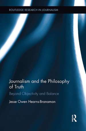 Journalism and the Philosophy of Truth: Beyond Objectivity and Balance de Jesse Owen Hearns-Branaman