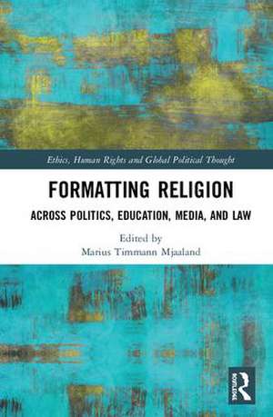 Formatting Religion: Across Politics, Education, Media, and Law de Marius Timmann Mjaaland