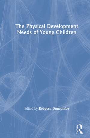 The Physical Development Needs of Young Children de Rebecca Duncombe