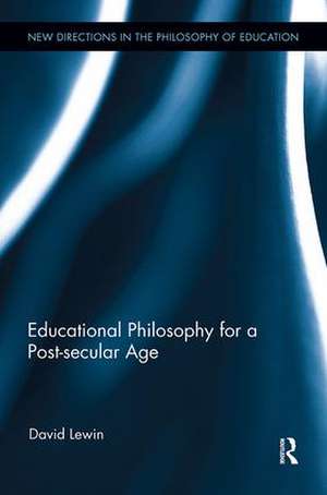 Educational Philosophy for a Post-secular Age de David Lewin