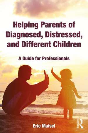 Helping Parents of Diagnosed, Distressed, and Different Children: A Guide for Professionals de Eric Maisel