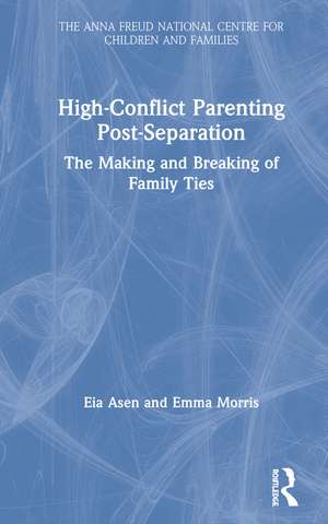 High-Conflict Parenting Post-Separation: The Making and Breaking of Family Ties de Eia Asen