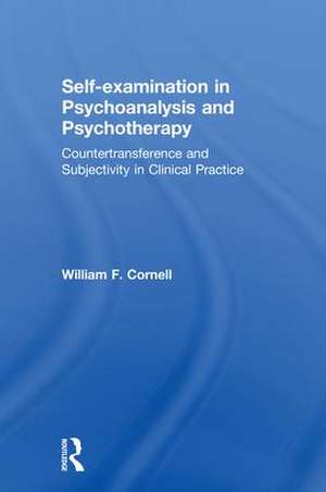 Self-examination in Psychoanalysis and Psychotherapy: Countertransference and Subjectivity in Clinical Practice de William F. Cornell