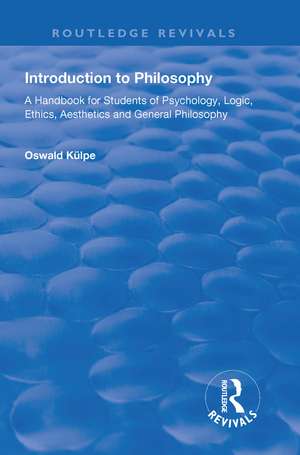 Introduction to Philosophy: A Handbook for Students of Psychology, Logic, Ethics, Aesthetics and General Philosophy de Oswald Külpe