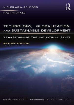 Technology, Globalization, and Sustainable Development: Transforming the Industrial State de Nicholas A Ashford