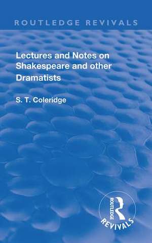 Lectures and Notes on Shakespeare and Other Dramatists. de S.T Coleridge