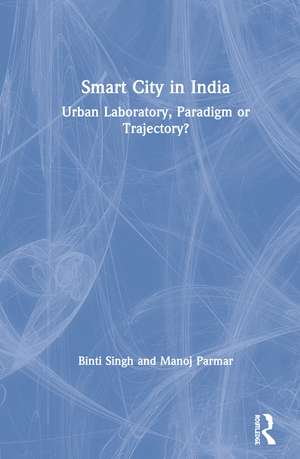 Smart City in India: Urban Laboratory, Paradigm or Trajectory? de Binti Singh