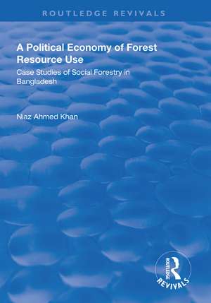 A Political Economy of Forest Resource Use: Case Studies of Social Forestry in Bangladesh de Niaz Ahmed Khan