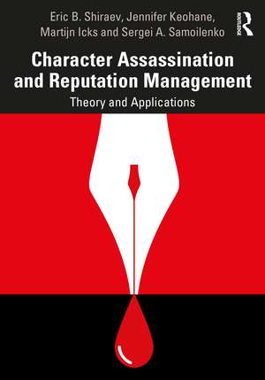 Character Assassination and Reputation Management: Theory and Applications de Eric B. Shiraev