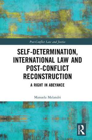 Self-Determination, International Law and Post-Conflict Reconstruction: A Right in Abeyance de Manuela Melandri