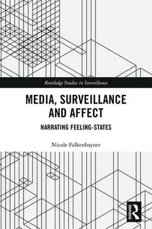 Media, Surveillance and Affect: Narrating Feeling-States de Nicole Falkenhayner