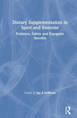 Dietary Supplementation in Sport and Exercise: Evidence, Safety and Ergogenic Benefits de Jay Hoffman