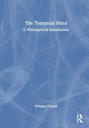 The Temporal Mind: A Philosophical Introduction de Philippe Chuard