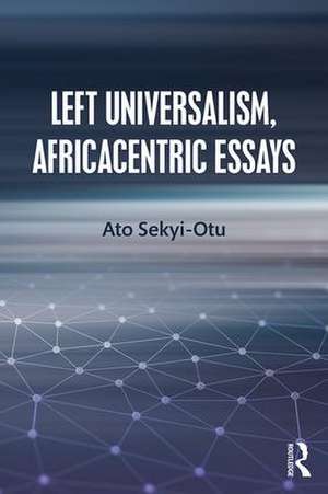 Left Universalism, Africacentric Essays de Ato Sekyi-Otu