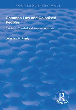 Common Law and Colonised Peoples: Studies in Trinidad and Western Australia de Jeannine M. Purdy