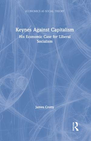 Keynes Against Capitalism: His Economic Case for Liberal Socialism de James Crotty