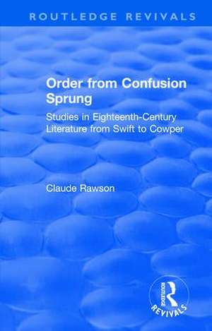 Order from Confusion Sprung: Studies in Eighteenth-Century Literature from Swift to Cowper de Claude Rawson