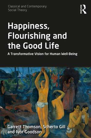 Happiness, Flourishing and the Good Life: A Transformative Vision for Human Well-Being de Garrett Thomson