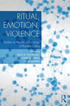 Ritual, Emotion, Violence: Studies on the Micro-Sociology of Randall Collins de Elliott B. Weininger