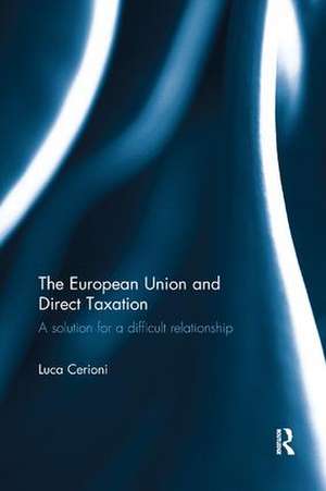 The European Union and Direct Taxation: A Solution for a Difficult Relationship de Luca Cerioni